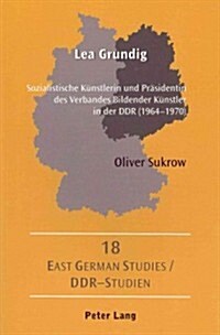 Lea Grundig: Sozialistische Kuenstlerin Und Praesidentin Des Verbandes Bildender Kuenstler in Der Ddr (1964-1970) (Paperback)