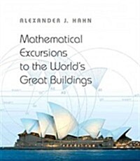 Mathematical Excursions to the Worlds Great Buildings (Hardcover)