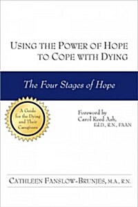Using the Power of Hope to Cope with Dying: The Four Stages of Hope (Paperback)
