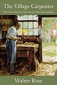The Village Carpenter: The Classic Memoir of the Life of a Victorian Craftsman (Paperback)