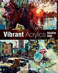 Vibrant Acrylics : A Contemporary Guide to Capturing Life with Colour and Vitality (Paperback)