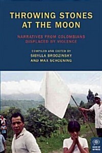 Throwing Stones at the Moon: Narratives from Colombians Displaced by Violence (Paperback)