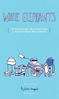 White Elephants: On Yard Sales, Relationships, and Finding What Was Missing (Paperback)