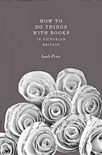 How to Do Things With Books in Victorian Britain (Hardcover)