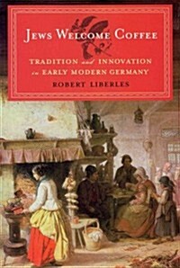 Jews Welcome Coffee: Tradition and Innovation in Early Modern Germany (Paperback)