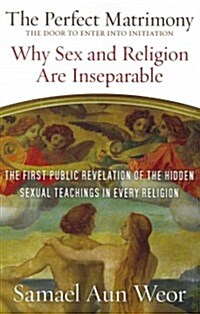 The Perfect Matrimony: The Door to Enter Into Initiation: Why Sex and Religion Are Ins eparable (Paperback)