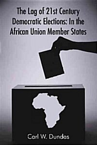 The Lag of 21st Century Democratic Elections: In the African Union Member States (Paperback)