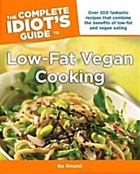 The Complete Idiots Guide to Low-Fat Vegan Cooking: Over 200 Fantastic Recipes That Combine the Benefits of Low-Fat and Vegan Eating (Paperback)