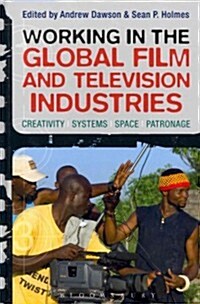 Working in the Global Film and Television Industries : Creativity, Systems, Space, Patronage (Hardcover)