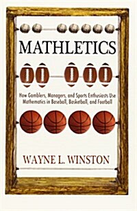 Mathletics: How Gamblers, Managers, and Sports Enthusiasts Use Mathematics in Baseball, Basketball, and Football (Paperback)