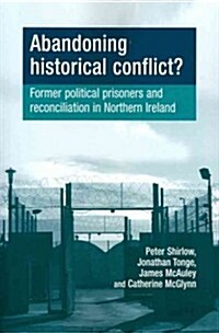 Abandoning Historical Conflict? : Former Political Prisoners and Reconciliation in Northern Ireland (Paperback)