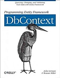 Programming Entity Framework: Dbcontext: Querying, Changing, and Validating Your Data with Entity Framework (Paperback)
