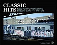 Classic Hits: New Yorks Pioneering Subway Graffiti Writers (Hardcover)