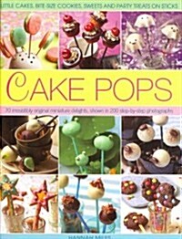 Cake Pops & Sticks : Little Cakes, Bite-sized Cookies, Sweets and Party Treats on Sticks : 70 Irresistibly Original Bite-sized Delights, Shown in 200  (Hardcover)