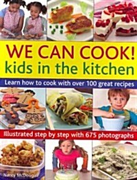 We Can Cook! Kids in the Kitchen : Learn How to Cook with Over 100 Great Recipes (Paperback)