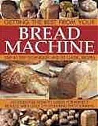 Getting the Best from Your Bread Machine : Step-by-step Techniques and 50 Classic Recipes : an Essential How-to Guide for Perfect Results, with Over 3 (Paperback)