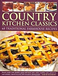 Country Kitchen Classics : 65 Traditional Farmhouse Recipes : Rustic Soups, Fish, Poultry, Game and Meat, Tarts, Cakes, Muffins, Pies, Preserves and R (Paperback)