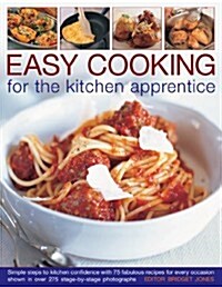 Easy Cooking for the Kitchen Apprentice : Simple Steps to Kitchen Confidence with 75 Fabulous Recipes for Every Occasion Shown in 275 Stage-by-stage P (Paperback)