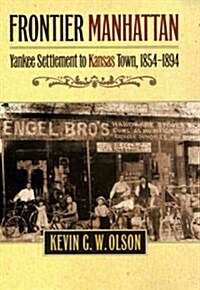 Frontier Manhattan: Yankee Settlement to Kansas Town, 1854-1894 (Hardcover)