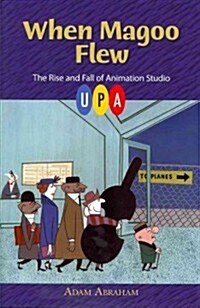 When Magoo Flew: The Rise and Fall of Animation Studio UPA (Hardcover)