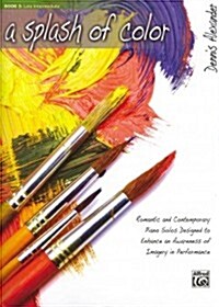 A Splash of Color, Bk 3: Romantic and Contemporary Piano Solos Designed to Enhance an Awareness of Imagery in Performance (Paperback)