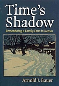 Times Shadow: Remembering a Family Farm in Kansas (Hardcover)