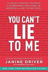 You Cant Lie to Me: The Revolutionary Program to Supercharge Your Inner Lie Detector and Get to the Truth (Hardcover)