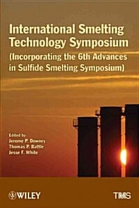 International Smelting Technology Symposium: Incorporating the 6th Advances in Sulfide Smelting Symposium                                              (Hardcover)