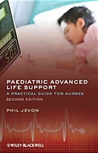 Paediatric Advanced Life Support : A Practical Guide for Nurses (Paperback, 2 ed)