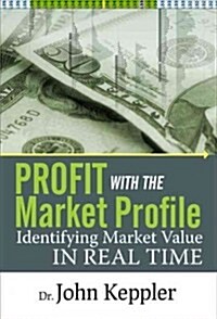 Profit with the Market Profile: Identifying Market Value in Real Time (Hardcover)