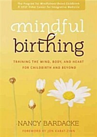 Mindful Birthing: Training the Mind, Body, and Heart for Childbirth and Beyond (Paperback)