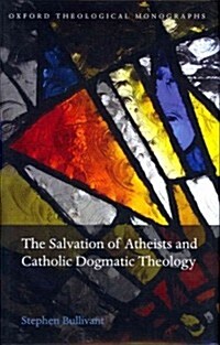 The Salvation of Atheists and Catholic Dogmatic Theology (Hardcover)