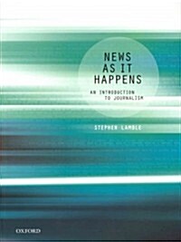 News as It Happens: An Introduction to Journalism (Paperback)