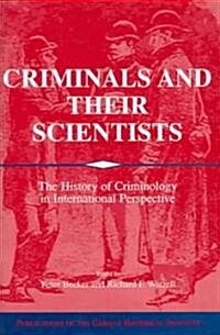 Criminals and their Scientists : The History of Criminology in International Perspective (Hardcover)