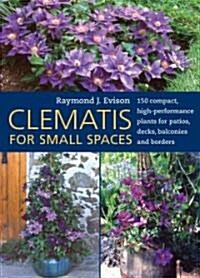Clematis for Small Spaces: 150 High-Performance Plants for Patios, Decks, Balconies and Borders (Hardcover)