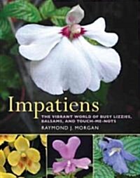 Impatiens: The Vibrant World of Busy Lizzies, Balsams, and Touch-Me-Nots (Hardcover)