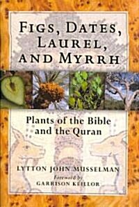 Figs, Dates, Laurel, and Myrrh: Plants of the Bible and the Quran (Hardcover)