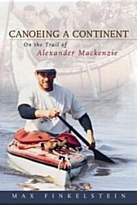 Canoeing a Continent: On the Trail of Alexander MacKenzie (Paperback)