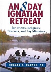 An 8 Day Ignatian Retreat for Priests, Religious, Deacons, and Lay Ministers (Paperback)