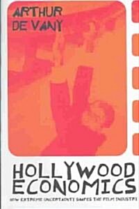 Hollywood Economics : How Extreme Uncertainty Shapes the Film Industry (Paperback)
