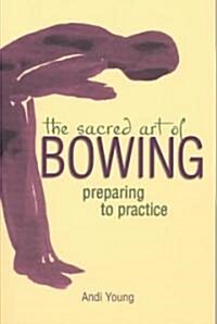 The Sacred Art of Bowing: Preparing to Practice (Paperback)