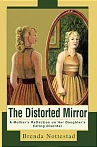 The Distorted Mirror: A Mothers Reflection on Her Daughters Eating Disorder (Paperback)