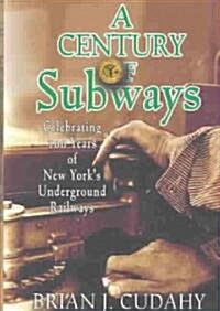 A Century of Subways: Celebrating 100 Years of New Yorks Underground Railways (Hardcover)