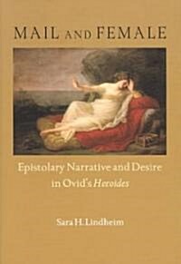 Mail and Female: Epistolary Narrative and Desire in Ovids Heroides (Paperback)