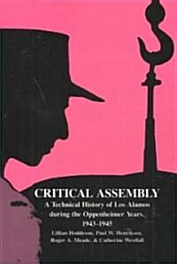 Critical Assembly : A Technical History of Los Alamos during the Oppenheimer Years, 1943–1945 (Paperback)