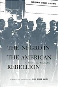 The Negro in the American Rebellion: His Heroism and His Fidelity (Paperback)