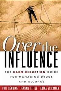 Over the Influence: The Harm Reduction Guide for Managing Drugs and Alcohol (Paperback)