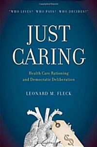 Just Caring: Health Care Rationing and Democratic Deliberation (Hardcover)