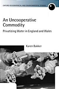 An Uncooperative Commodity : Privatizing Water in England and Wales (Hardcover)