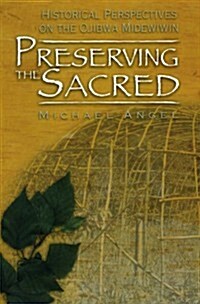Preserving the Sacred: Historical Perspectives on the Ojibwa Midewiwin (Paperback)